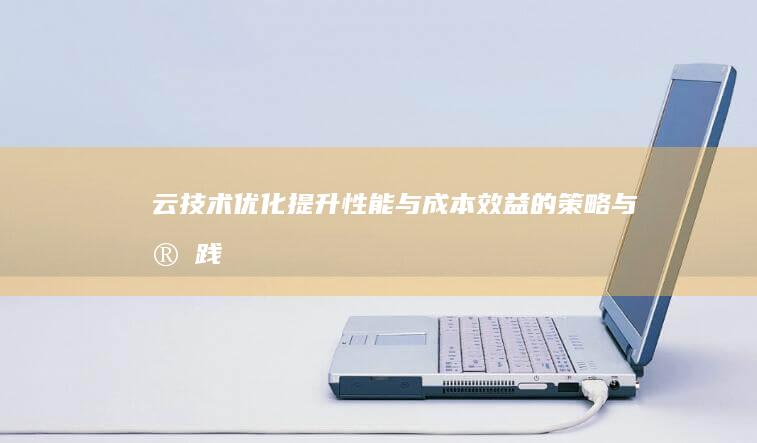 云技术优化：提升性能与成本效益的策略与实践